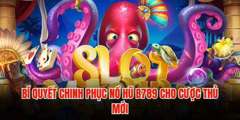 Bí quyết chinh phục nổ hũ B789
