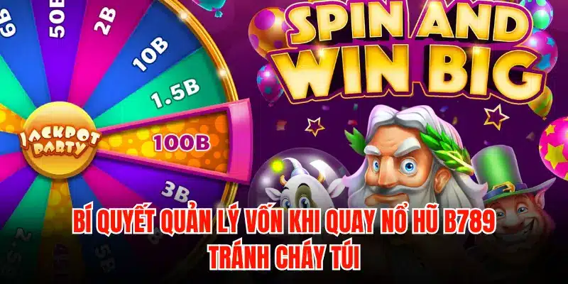 Bí quyết quản lý vốn khi quay nổ hũ B789 tránh cháy túi