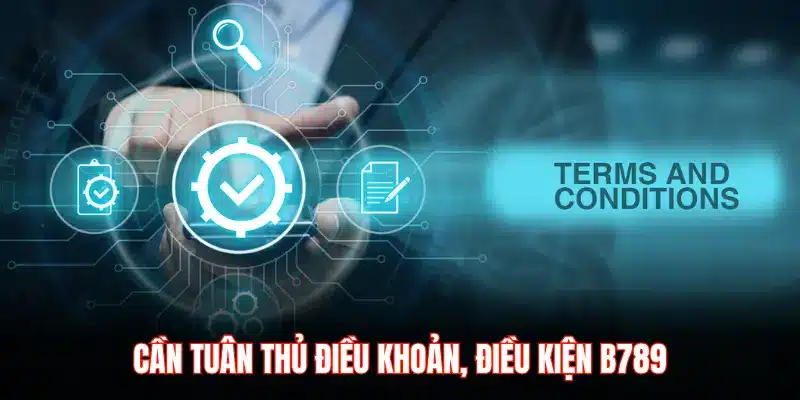 CẦN TUÂN THỦ ĐIỀU KHOẢN, ĐIỀU KIỆN B789