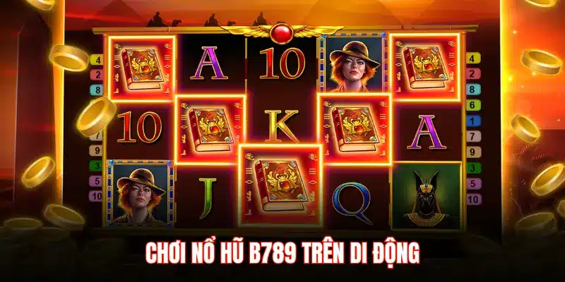 CHƠI NỔ HŨ B789 TRÊN DI ĐỘNG