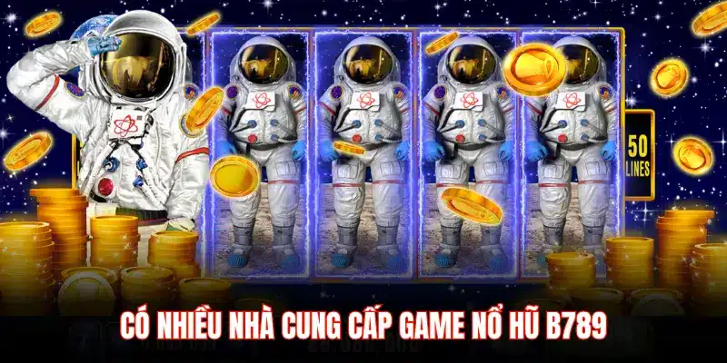 CÓ NHIỀU NHÀ CUNG CẤP GAME NỔ HŨ B789