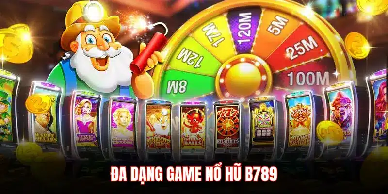 ĐA DẠNG GAME NỔ HŨ B789