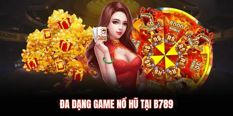 ĐA DẠNG GAME NỔ HŨ TẠI B789