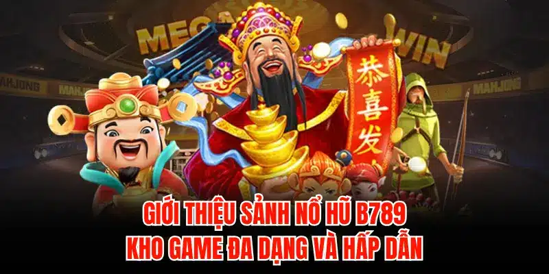Giới thiệu sảnh nổ hũ B789: Kho game đa dạng và hấp dẫn