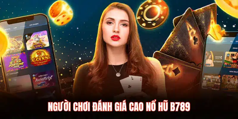 NGƯỜI CHƠI ĐÁNH GIÁ CAO NỔ HŨ B789