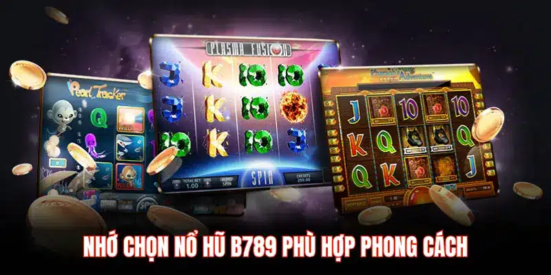 NHỚ CHỌN NỔ HŨ B789 PHÙ HỢP PHONG CÁCH