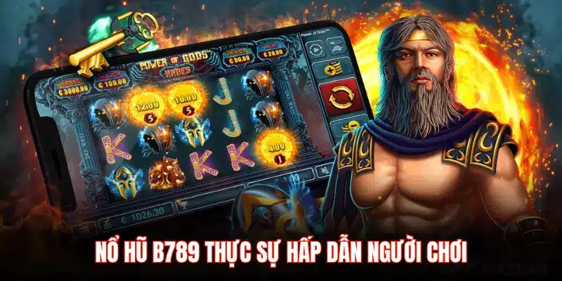 NỔ HŨ B789 THỰC SỰ HẤP DẪN NGƯỜI CHƠI