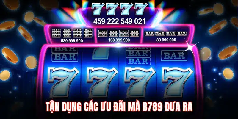 TẬN DỤNG CÁC ƯU ĐÃI MÀ B789 ĐƯA RA