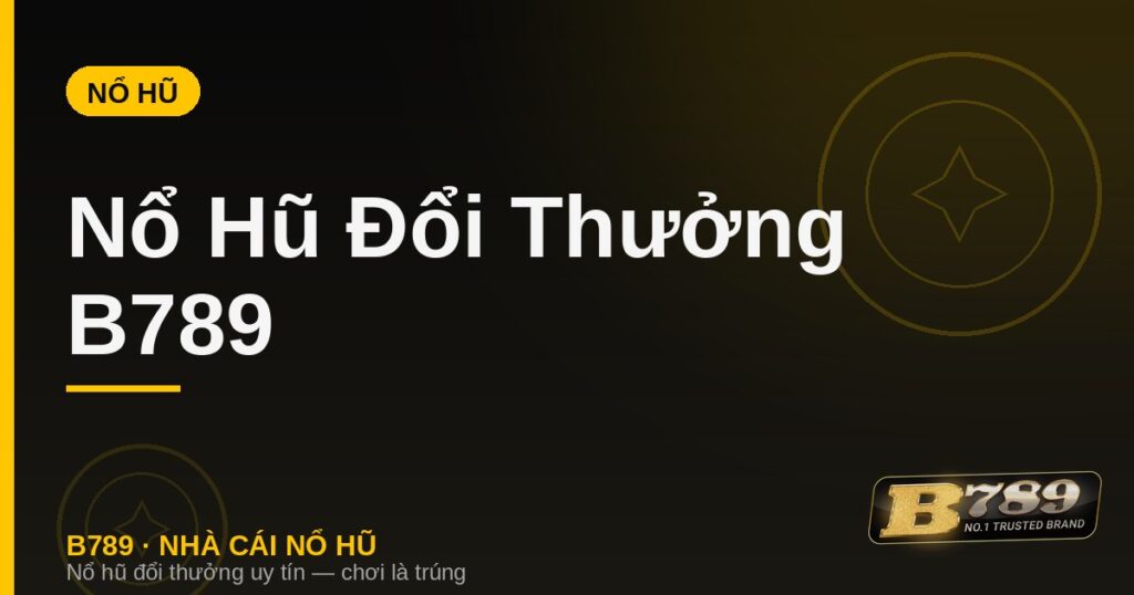 Nổ hũ đổi thưởng B789 - top game jackpot đáng chơi 2026