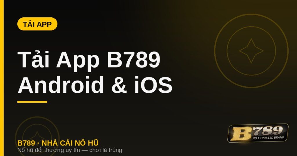 Tải app B789 cho Android và iOS nhanh mượt bảo mật